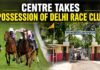 Centre takes possession of Delhi Race Club’s 53-acre premises, demolition begins